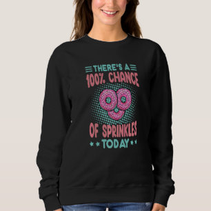Thereu2019s A 100 Chance Of Sprinkles Today Sweet Sweatshirt