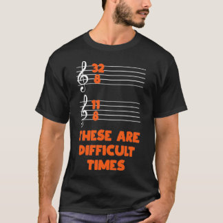 These Are Difficult Times Funny Musician Gift T-Shirt