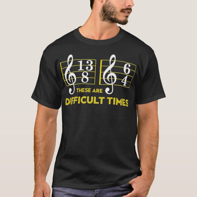 These Are Difficult Times   Music Lover Gifts T-Shirt (Front)