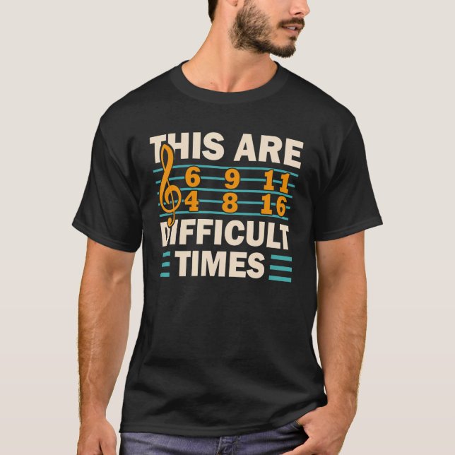 These Are Difficult Times  Music Pun 1 T-Shirt (Front)