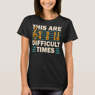 These Are Difficult Times  Music Pun 1 T-Shirt