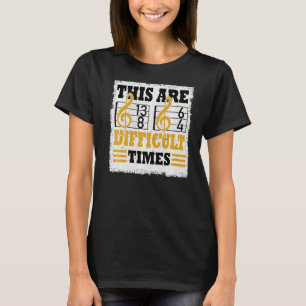 These Are Difficult Times Music Pun 5 T-Shirt