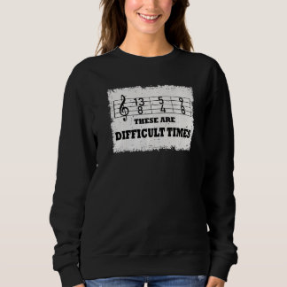 These Are Difficult Times  Music Pun  9 Sweatshirt