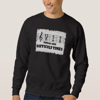 These Are Difficult Times  Music Pun  9 Sweatshirt
