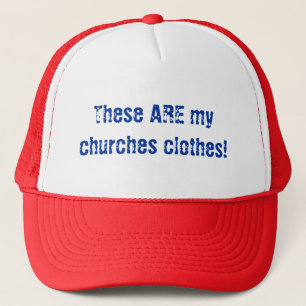 These ARE my churches clothes! Trucker Hat