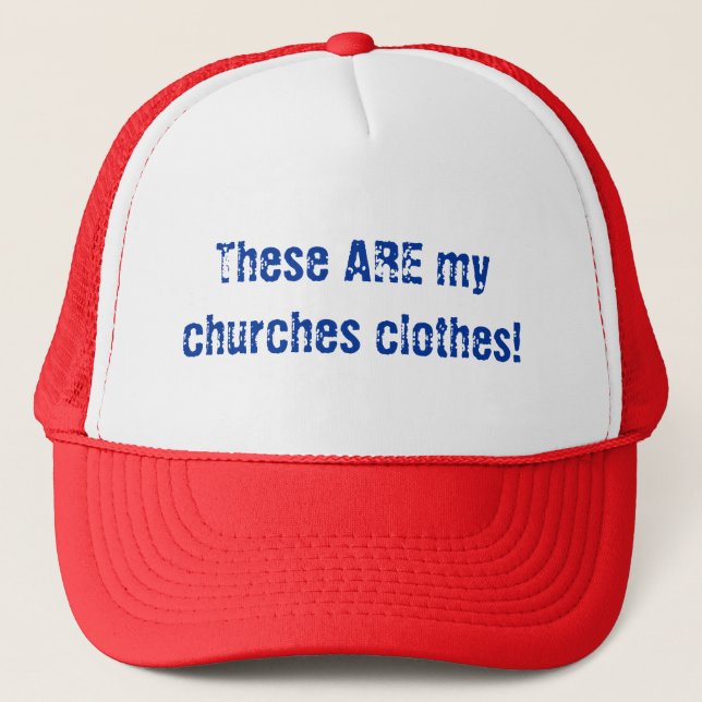 These ARE my churches clothes! Trucker Hat (Front)