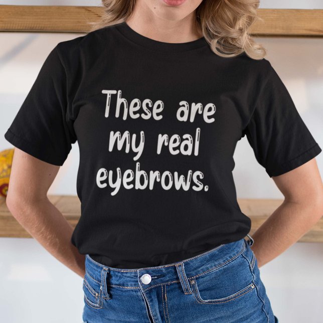 These Are My Real Eyebrows T-Shirt (Creator Uploaded)