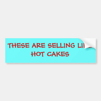 THESE ARE SELLING LIKE HOT CAKES BUMPER STICKER