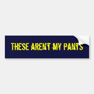 These aren’t my pants bumper sticker