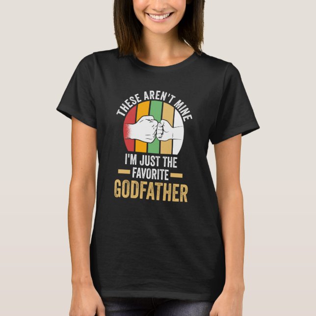 these aren't mine I'm just the favorite godfather  T-Shirt (Front)