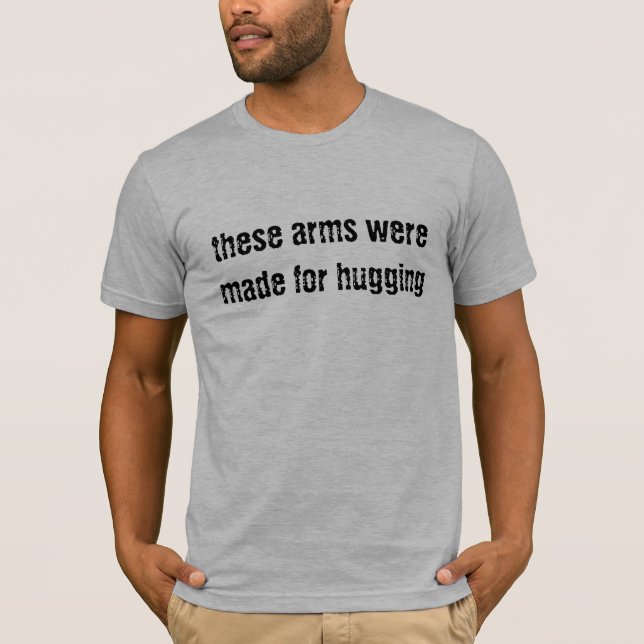 these arms were made for hugging T-Shirt (Front)