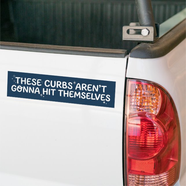 These Curbs Aren't Gonna Hit Themselves Bumper Sticker (On Truck)