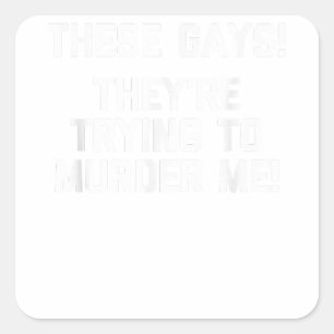 These Gays! They're Trying To Murder Me! - Funny L Square Sticker