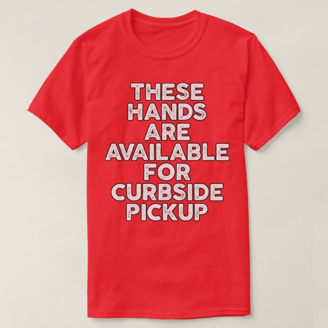 These Hands Are Available for Curbside Pickup T-Shirt (Design Front)