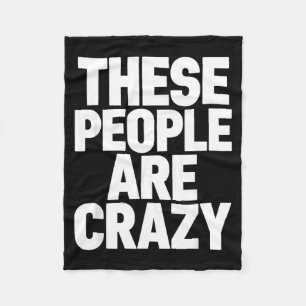 These People Are Crazy Funny Sarcastic Humour Quot Fleece Blanket