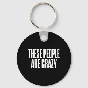 These People Are Crazy Funny Sarcastic Humour Quot Key Ring
