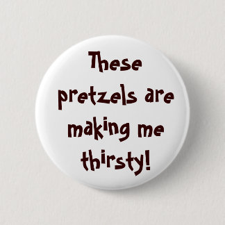 These pretzels are making me thirsty! 6 cm round badge