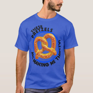 These Pretzels Are Making Me Thirsty T-Shirt