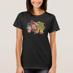 These Roses Are Free Florist Plants Botanical Flow T-Shirt