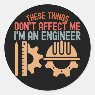 These Things Don't Affect Me, I'm an Engineer Classic Round Sticker