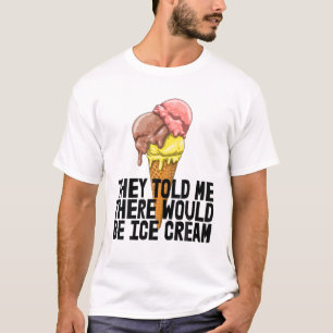 Thet Told Me There Is Ice Cream Ice Cream Love Par T-Shirt