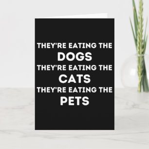 They Are Eating The Dogs The Cats The Pets Funny T Card