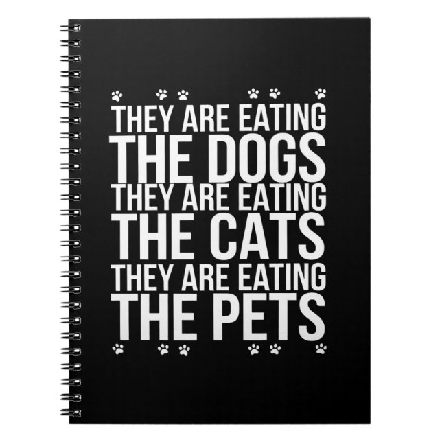 They Are Eating The Dogs The Cats The Pets Trump  Notebook (Front)