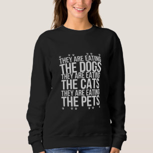 They Are Eating The Dogs The Cats The Pets Trump  Sweatshirt