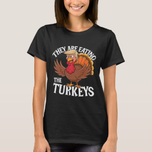 They Are Eating The Turkeys - Funny Thanksgiving T-Shirt