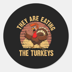 They Are Eating The Turkeys Thanksgiving Trump Hum Classic Round Sticker
