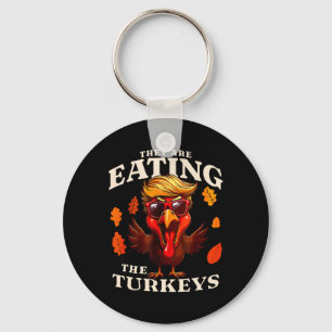 They Are Eating Turkey Funny Trump Thanksgiving  Key Ring