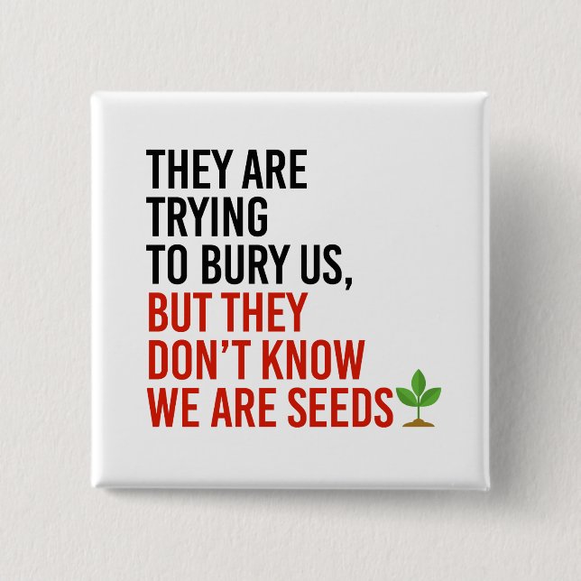 They are trying to bury us, but we are seeds 15 cm square badge (Front)