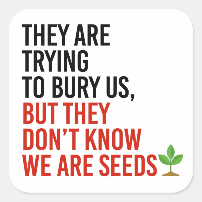 They are trying to bury us, but we are seeds square sticker (Front)