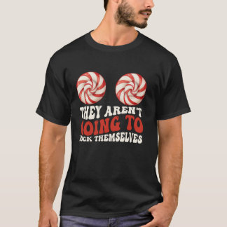 They Aren t Going To Suck Themselves Funny Christm T-Shirt