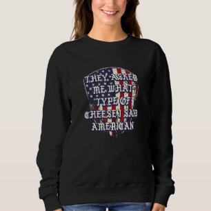 They Asked Me What Cheese Type American Humor USA Sweatshirt