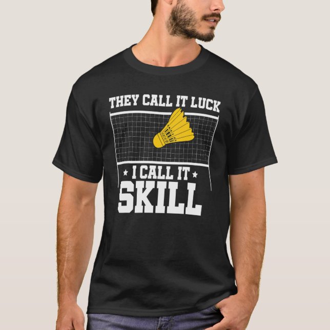 They Call It Luck I Call It Skill Badminton Player T-Shirt (Front)