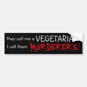 They call me a, VEGETARIAN, I call them, MURDER... Bumper Sticker