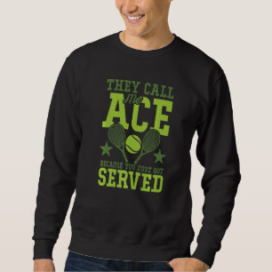 They Call Me Ace Because You Just Got Served Tenni Sweatshirt