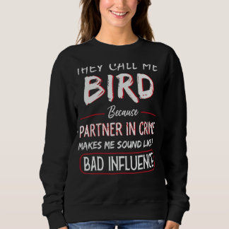 They Call Me Bird Because Partner In Crime Father Sweatshirt