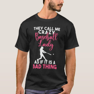 They call me crazy Baseball Lady as its a bad thin T-Shirt