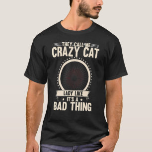 They Call Me Crazy Cat Lady Like It's A Bad Thing T-Shirt