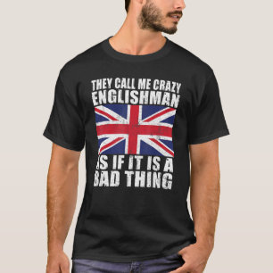 They call me crazy Englishman as if its bad thing  T-Shirt