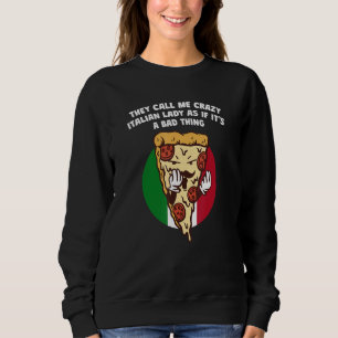 They Call Me Crazy Italian Lady as If its A Bad Th Sweatshirt