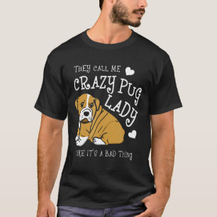 They Call Me Crazy Pug Lady Like Its A Bad Thing T-Shirt
