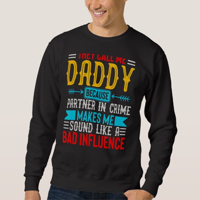 They Call Me Daddy Because Partner In Crime Is Bad Sweatshirt (Front)