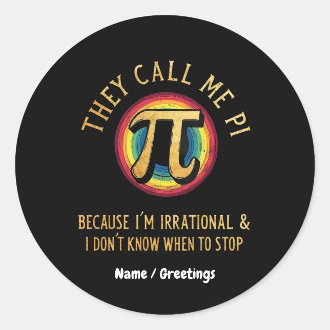 They Call Me Pi Because I'm Irrational & Dont Stop Classic Round Sticker (Front)