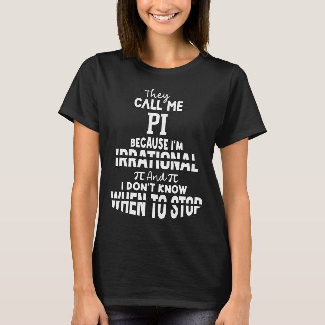 They Call Me Pi Because I'm Irrational Math Scienc T-Shirt (Front)