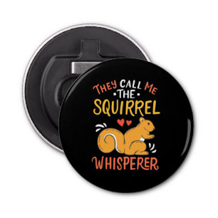 They Call Me The Squirrel Whisperer Bottle Opener