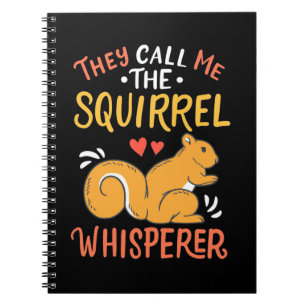 They Call Me The Squirrel Whisperer Notebook