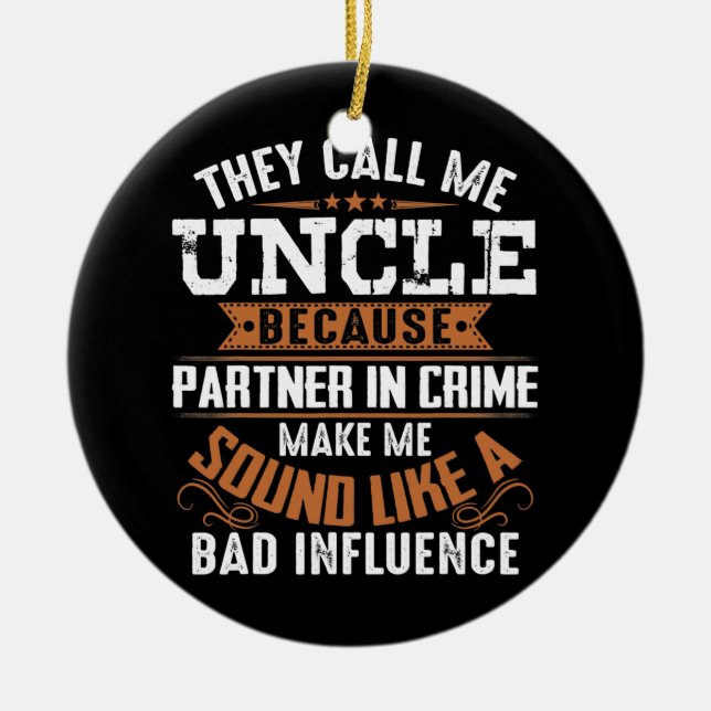 They Call Me Uncle Because Partner In Crime Ceramic Ornament (Front)